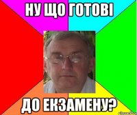 ну що готові до екзамену?