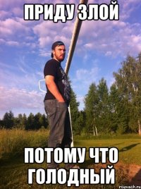 Приду злой Потому что голодный