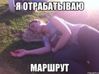 Я отрабатываю Маршрут