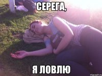 Серега, Я ловлю