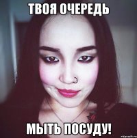 Твоя очередь Мыть посуду!