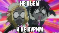 не пьем И НЕ КУРИМ