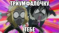 ТРИУМФАЛОЧКУ ТЕБЕ