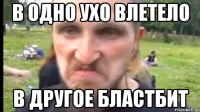 В одно ухо влетело В другое бластбит