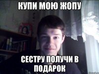 купи мою жопу сестру получи в подарок