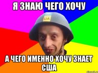 Я знаю чего хочу А чего именно хочу знает США