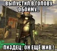 Выпустил в голову обойму... Пиздец , он ещё жив !