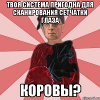 Твоя система пригодна для сканирования сетчатки глаза коровы?