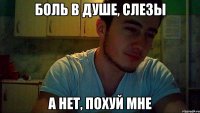 боль в душе, слезы а нет, похуй мне