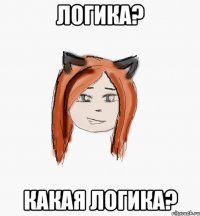 Логика? Какая логика?