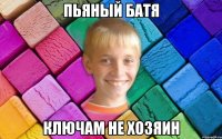 пьяный батя ключам не хозяин