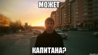 Может капитана?