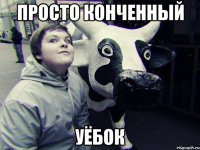 Просто конченный УЁбок