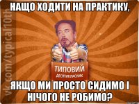 нащо ходити на практику, якщо ми просто сидимо і нічого не робимо?