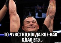 То чувство,когда кое-как сдал ЕГЭ