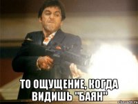  то ощущение, когда видишь "баян"