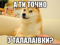 а ти точно З талалаївки?