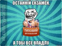 останній екзамен, а тобі все впадлу