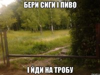 Бери Сиги і Пиво і йди на тробу