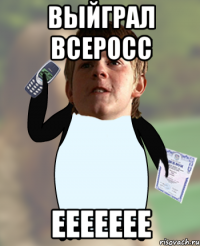 выйграл всеросс еееееее