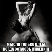  мысли только о тебе когда остаюсь я наедине
