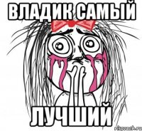 Владик самый Лучший