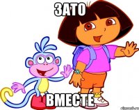 зато вместе