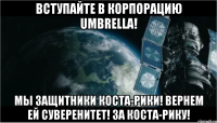 Вступайте в Корпорацию Umbrella! Мы защитники Коста-Рики! Вернем ей суверенитет! За Коста-Рику!