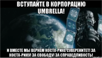 Вступайте в Корпорацию Umbrella! И вместе мы вернем Коста-Рике суверенитет! За Коста-Рику! За свободу! За справедливость!