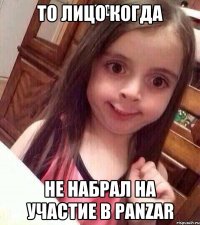 То лицо когда Не набрал на участие в Panzar