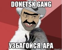 DONETSK GANG УЗБАГОЙСЯ, АРА