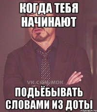 Когда тебя начинают подьёбывать словами из доты