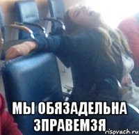  мы обязадельна зправемзя