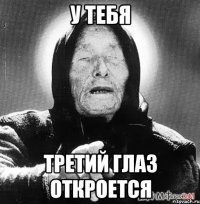 У ТЕБЯ ТРЕТИЙ ГЛАЗ ОТКРОЕТСЯ