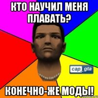 Кто научил меня плавать? Конечно-же моды!