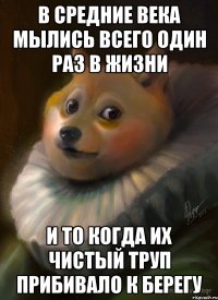 в средние века мылись всего один раз в жизни и то когда их чистый труп прибивало к берегу