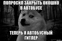 попросил закрыть окошко в автобусе теперь я автобусный Гитлер