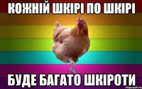 кожній шкірі по шкірі буде багато шкіроти