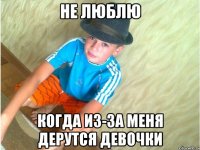 Не люблю Когда из-за меня дерутся девочки