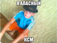 Я апасный Ксм