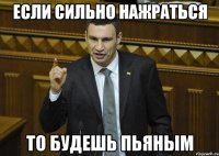 Если сильно нажраться То будешь пьяным