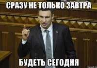 Сразу не только завтра Будеть сегодня