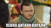  певно цигани вкрали