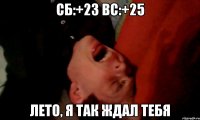 сб:+23 вс:+25 лето, я так ждал тебя