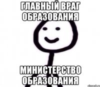 Главный враг образования Министерство образования