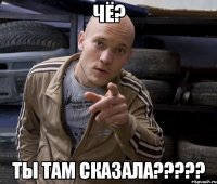 чё? ты там сказала?????
