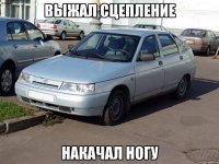выжал сцепление накачал ногу