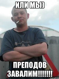Или мы) преподов ЗАВАЛИМ!!!!!!!