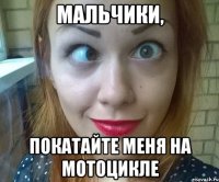 МАЛЬЧИКИ, ПОКАТАЙТЕ МЕНЯ НА МОТОЦИКЛЕ