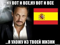 ну вот и все,ну вот и все ...я ухожу из твоей жизни